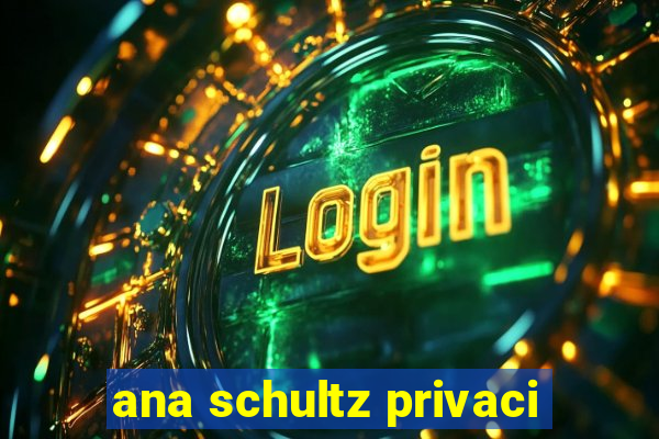 ana schultz privaci